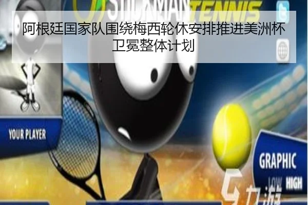 阿根廷国家队围绕梅西轮休安排推进美洲杯卫冕整体计划 - kaiyun