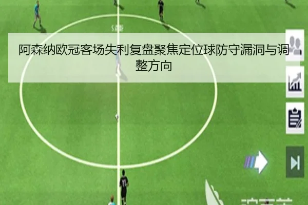 阿森纳欧冠客场失利复盘聚焦定位球防守漏洞与调整方向 - kaiyun