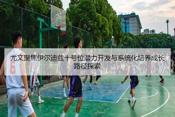 尤文聚焦伊尔迪兹十号位潜力开发与系统化培养成长路径探索 | kaiyun